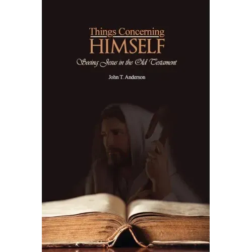 Things Concerning Himself: Seeing Jesus in the Old Testament