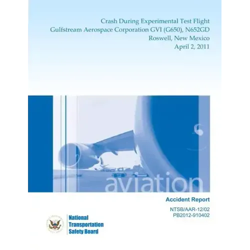 Aircraft Accident Report: Crash During Experimental Test Flight Gulfstream Aerospace Corporation GVI (G650), N652GD Roswell, New Mexico April 2, 2011