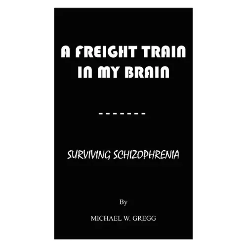 A Freight Train in My Brain: Surviving Schizophrenia