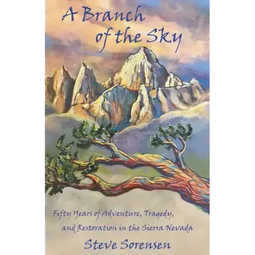 A Branch of The Sky: Fifty Years of Adventure, Tragedy, and Restoration in the Sierra Nevada