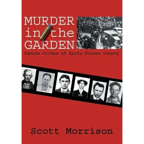 Murder in the Garden: Famous Crimes of Early Fresno County