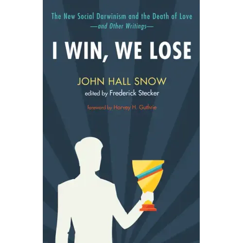 I Win, We Lose: The New Social Darwinism and the Death of Love and Other Writings