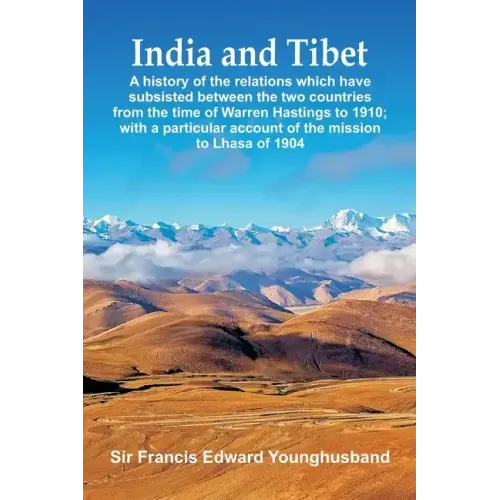 India and Tibet: A history of the relations which have subsisted between the two countries from the time of Warren Hastings to 1910; wi