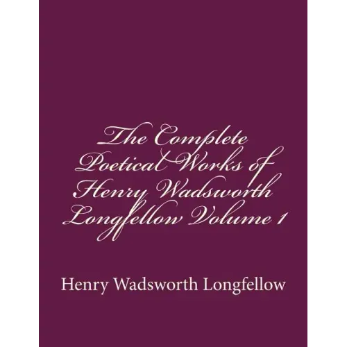 The Complete Poetical Works of Henry Wadsworth Longfellow Volume 1
