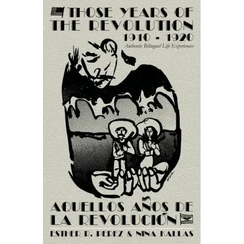 Those Years of the Revolution 1910 - 1920: Authentic Bilingual Life Experiences