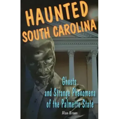 Haunted South Carolina: Ghosts and Strange Phenomena of the Palmetto State