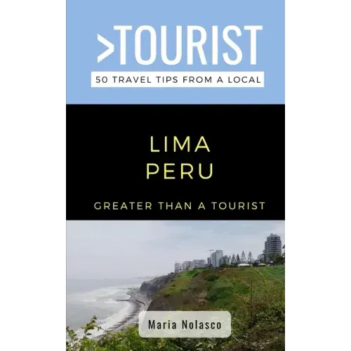 Greater Than a Tourist- Lima Peru: 50 Travel Tips from a Local
