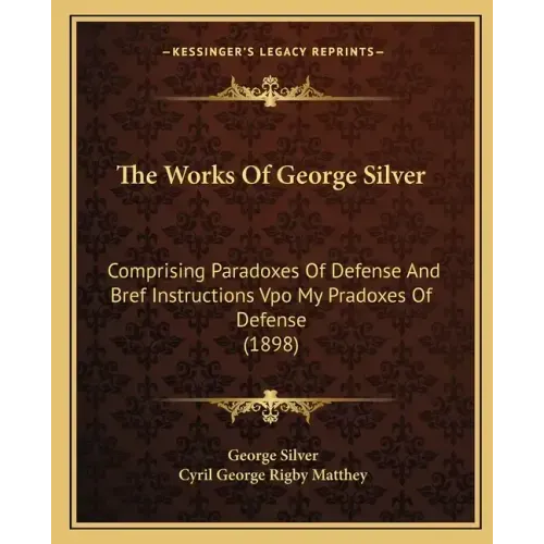 The Works of George Silver: Comprising Paradoxes of Defense and Bref Instructions Vpo My Pradoxes of Defense (1898)