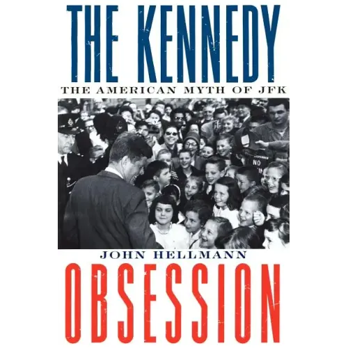 The Kennedy Obsession: The American Myth of JFK