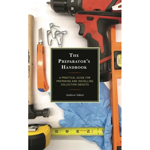 The Preparator's Handbook: A Practical Guide for Preparing and Installing Collection Objects