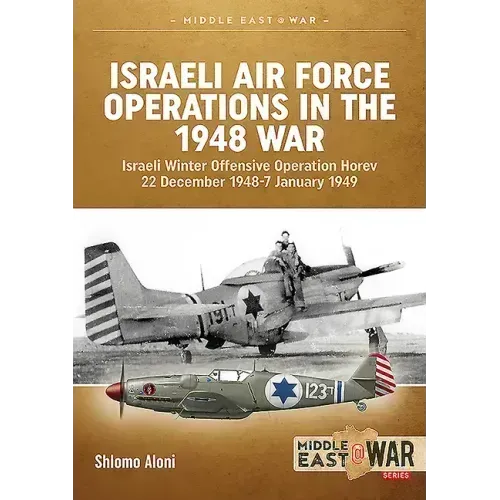 Israeli Air Force Operations in the 1948 War: Israeli Winter Offensive Operation Horev 22 December 1948-7 January 1949