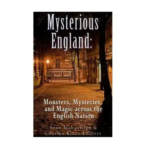 Mysterious England: Monsters, Mysteries, and Magic Across the English Nation