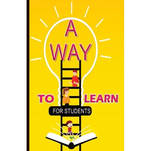 A Way To Learn For Students: 51 Components of Learning to Improve Study Skills & Achieve Academic Success