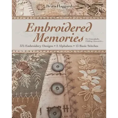Embroidered Memories: 375 Embroidery Designs - 2 Alphabets - 13 Basic Stitches - For Crazy Quilts, Clothing, Accessories...