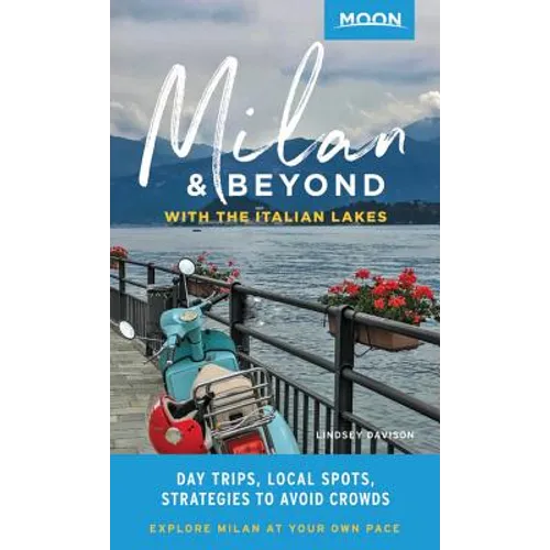 Moon Milan & Beyond: With the Italian Lakes: Day Trips, Local Spots, Strategies to Avoid Crowds
