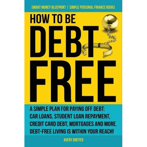 How to Be Debt Free: A simple plan for paying off debt: car loans, student loan repayment, credit card debt, mortgages, and more. Debt-free