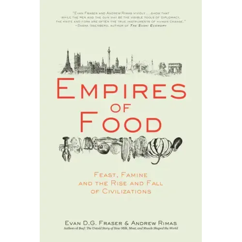 Empires of Food: Feast, Famine, and the Rise and Fall of Civilizations