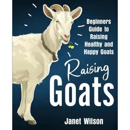 Raising Goats: Beginners Guide to Raising Healthy and Happy Goats