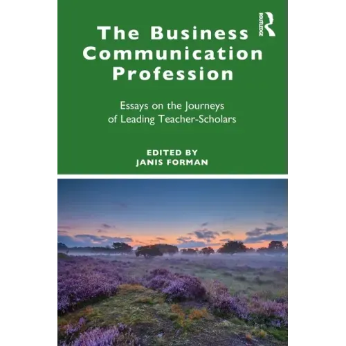 The Business Communication Profession: Essays on the Journeys of Leading Teacher-Scholars