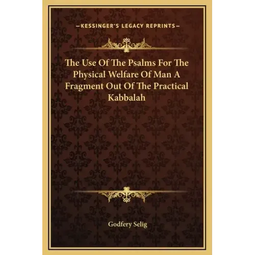 The Use of the Psalms for the Physical Welfare of Man a Fragment Out of the Practical Kabbalah