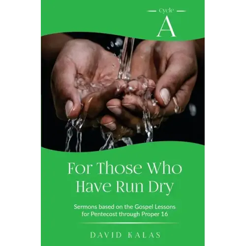 For Those Who Have Run Dry: Cycle A Sermons Based on the Gospel Texts for Pentecost through Proper 16