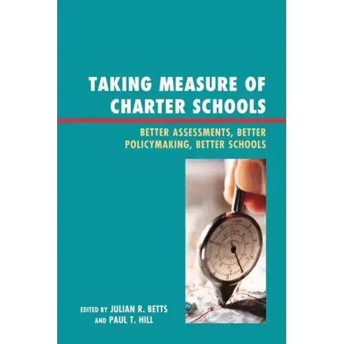 Taking Measure of Charter Schools: Better Assessments, Better Policymaking, Better Schools