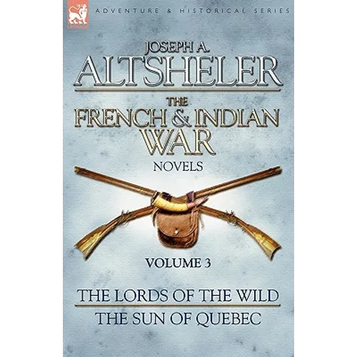 The French & Indian War Novels: 3-The Lords of the Wild & The Sun of Quebec