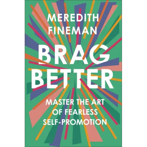 Brag Better: Master the Art of Fearless Self-Promotion