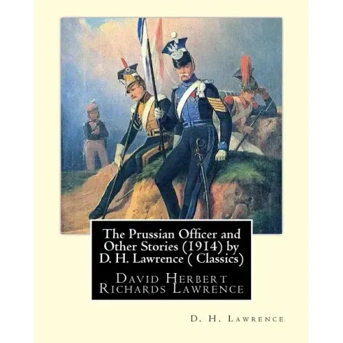 The Prussian Officer and Other Stories (1914) by D. H. Lawrence ( Classics): David Herbert Richards Lawrence