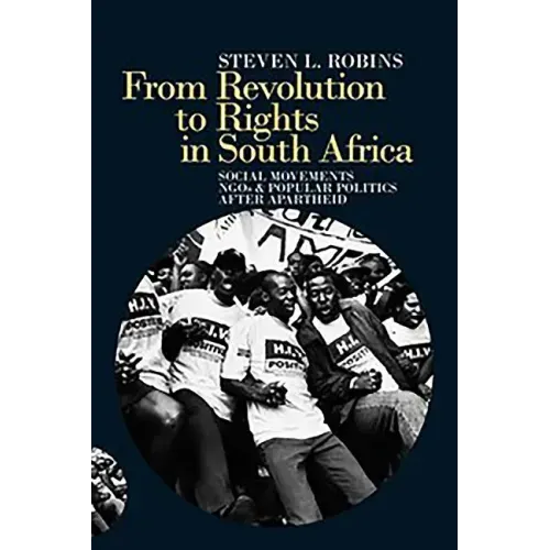 From Revolution to Rights in South Africa: Social Movements, Ngos and Popular Politics After Apartheid