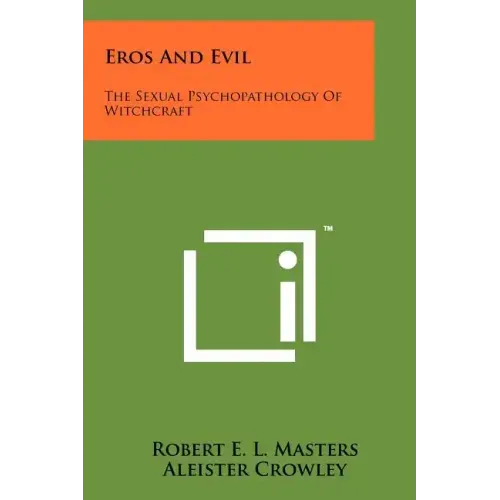 Eros And Evil: The Sexual Psychopathology Of Witchcraft