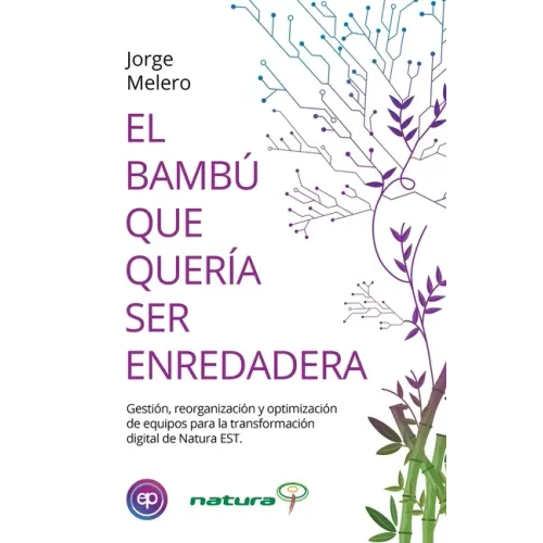 El Bambú Que Quería Ser Enredadera: Gestión, reorganización y optimización de equipos para la transformación digital de Natura EST