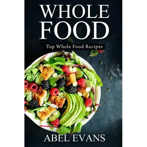 Whole Food: Top Whole Food Recipes