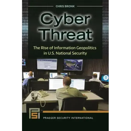 Cyber Threat: The Rise of Information Geopolitics in U.S. National Security