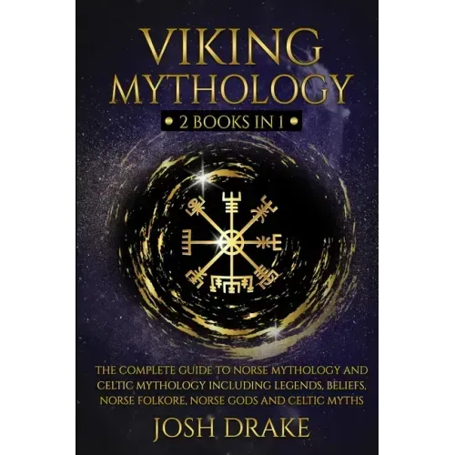 Viking Mythology: 2 Books In 1 - The Complete Guide to Norse Mythology and Celtic Mythology Including Legends, Beliefs, Norse Folkore, N