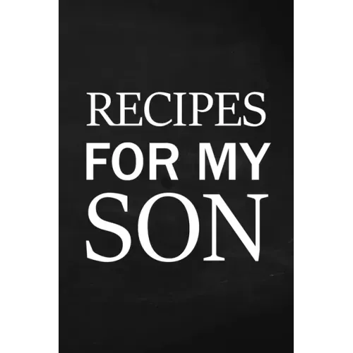 Recipes for My Son: Adult Blank Lined Diary Notebook, Write in Mother's Delicious Menu, Food Mom Recipes Journal, Family Recipe Notebook