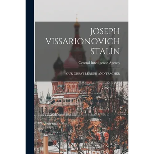 Joseph Vissarionovich Stalin: Our Great Leader and Teacher
