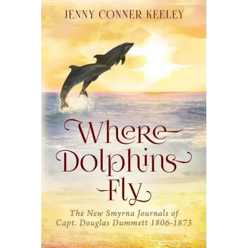 Where Dolphins Fly: New Smyrna Journals of Capt. Douglas Dummett 1806-1873