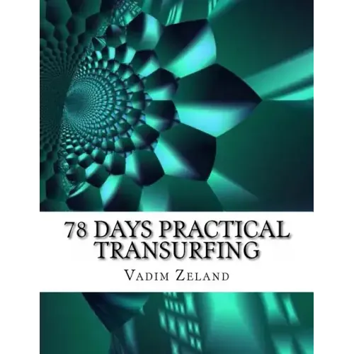 78 Days Practical Transurfing: based on the work of Vadim Zeland