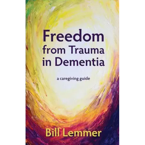 Freedom from Trauma in Dementia: a caregiving guide
