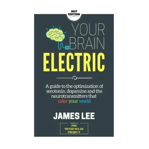 Your Brain Electric: Everything you need to know about optimising neurotransmitters including serotonin, dopamine and noradrenaline