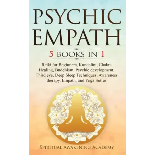 Psychic Empath: 5 BOOKS IN 1: Reiki for Beginners, Kundalini, Chakra Healing, Buddhism, Psychic development, Third eye, Deep Sleep Tec