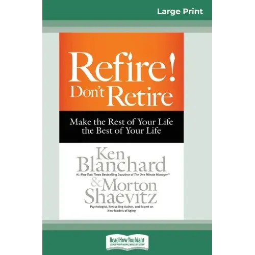 Refire! Don't Retire: Make the Rest of Your Life the Best of Your Life (16pt Large Print Edition)