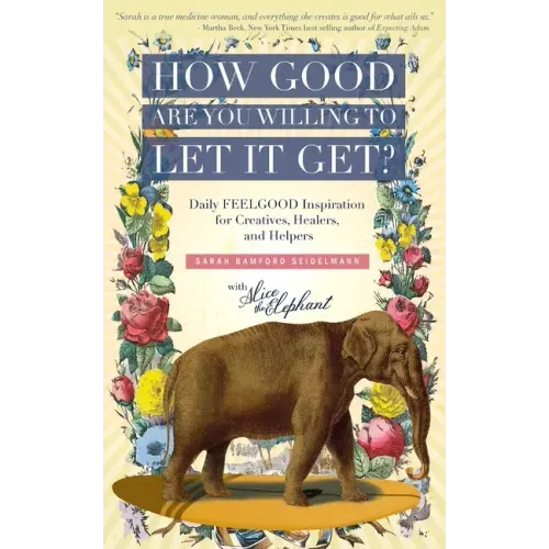 How Good Are You Willing to Let It Get?: Daily FEELGOOD Inspiration for Creatives, Healers, and Helpers