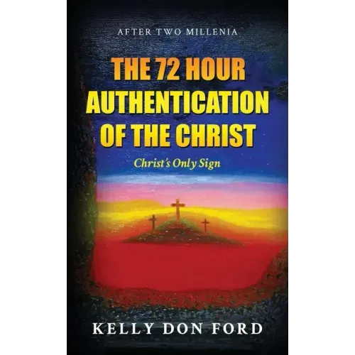 The 72 Hour Authentication Of The Christ: Christ's Only Sign