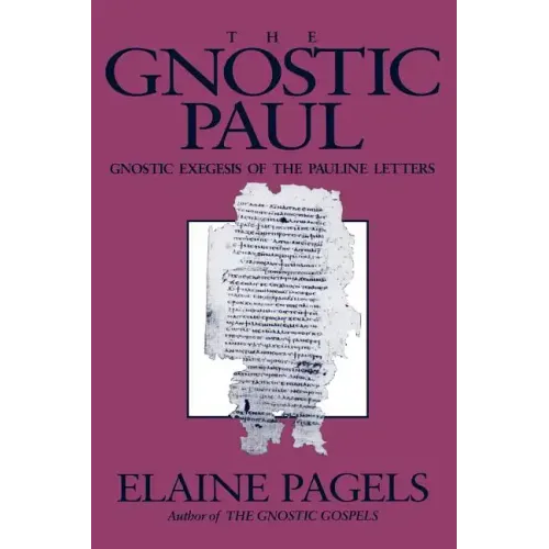 Gnostic Paul: Gnostic Exegesis of the Pauline Letters