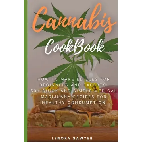 Cannabis CookBook: How to Make Edibles for Beginners and Experts: 50+ Quick and Simple Medical Marijuana Recipes for Healthy Consumption
