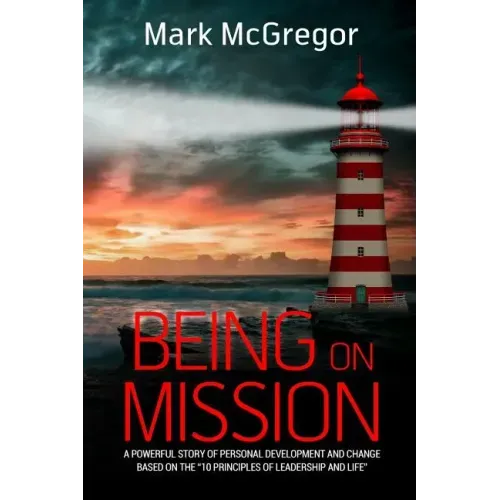 Being On Mission: A powerful story of personal development and change based on the '10 Principles of Leadership and Life'