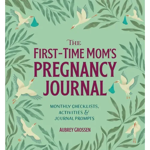 The First-Time Mom's Pregnancy Journal: Monthly Checklists, Activities, & Journal Prompts