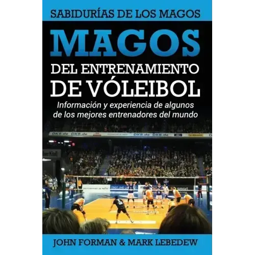 Magos del Entrenamiento de Voleibol - Sabidurías de los Magos: Conocimientos y experiencias de algunos de los mejores entrenadores del mundo